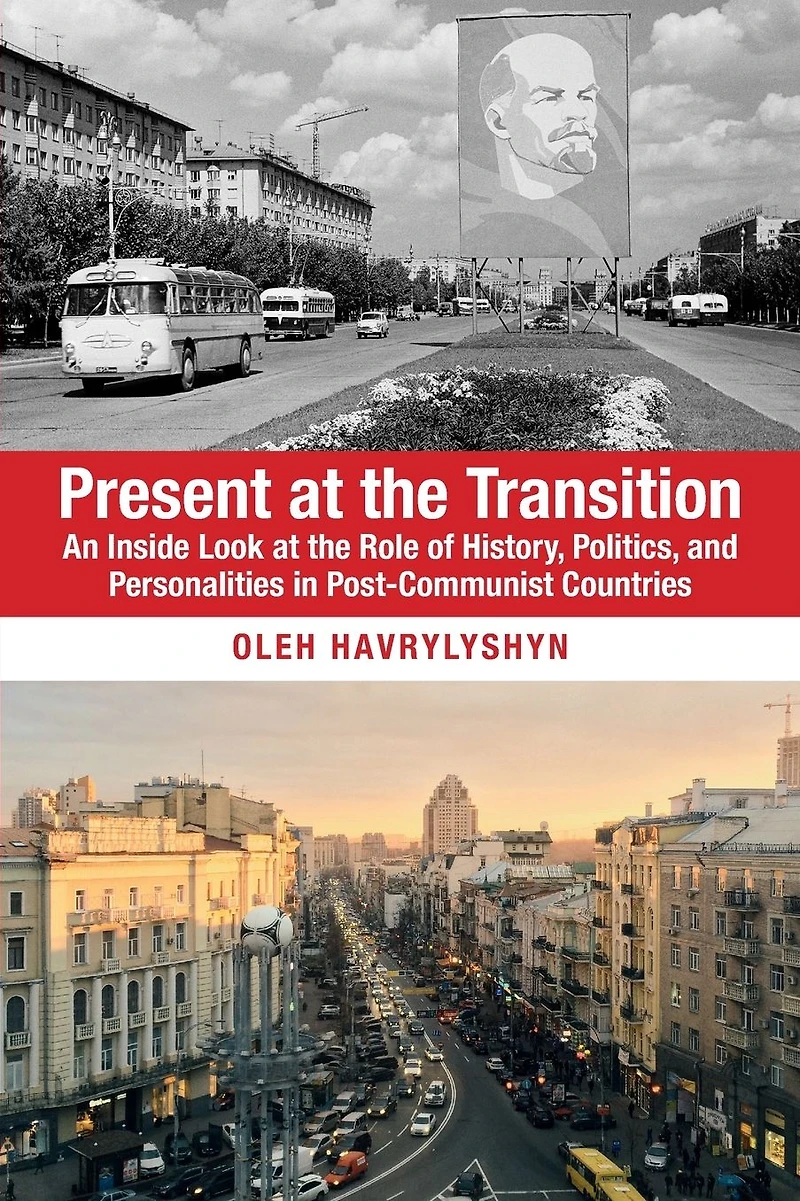 Present at the Transition: An Inside Look Role of History, Politics, and Personalities Post-Communist Countries