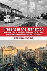 Present at the Transition: An Inside Look Role of History, Politics, and Personalities Post-Communist Countries