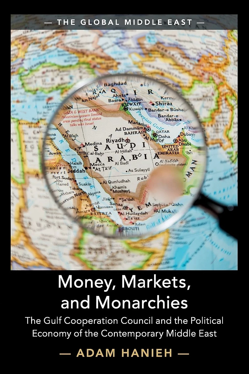 Money, Markets, and Monarchies: the Gulf Cooperation Council Political Economy of Contemporary Middle East