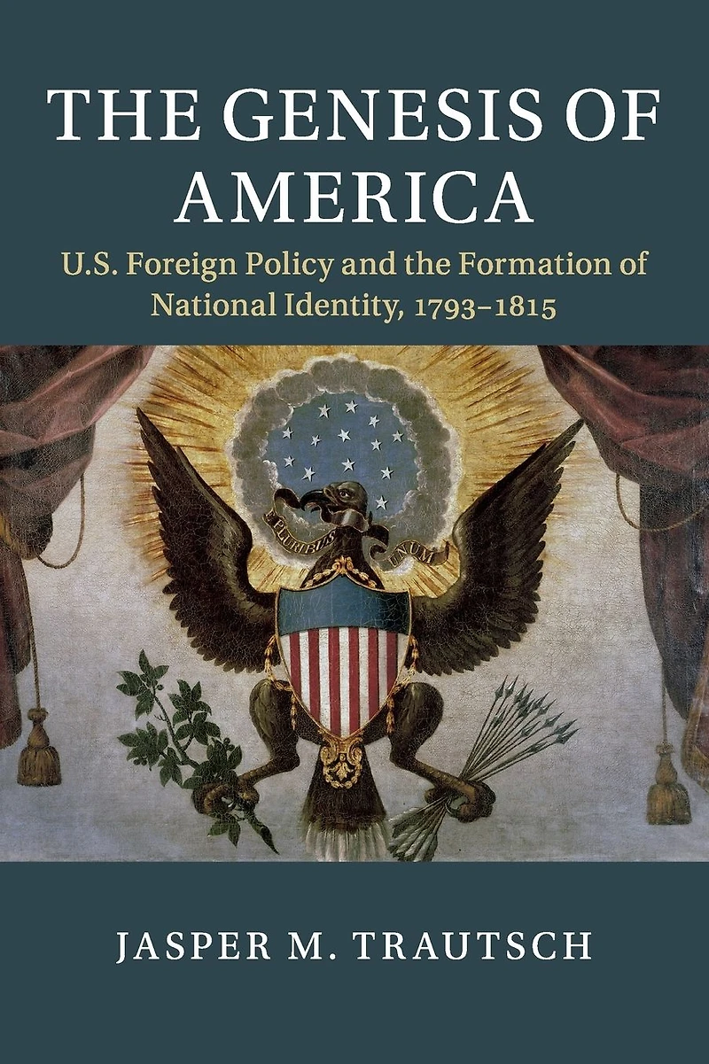 the Genesis of America: US Foreign Policy and Formation National Identity, 1793-1815