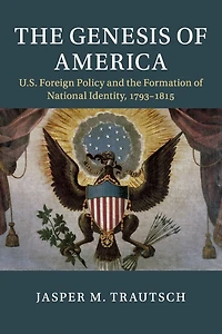 the Genesis of America: US Foreign Policy and Formation National Identity, 1793-1815