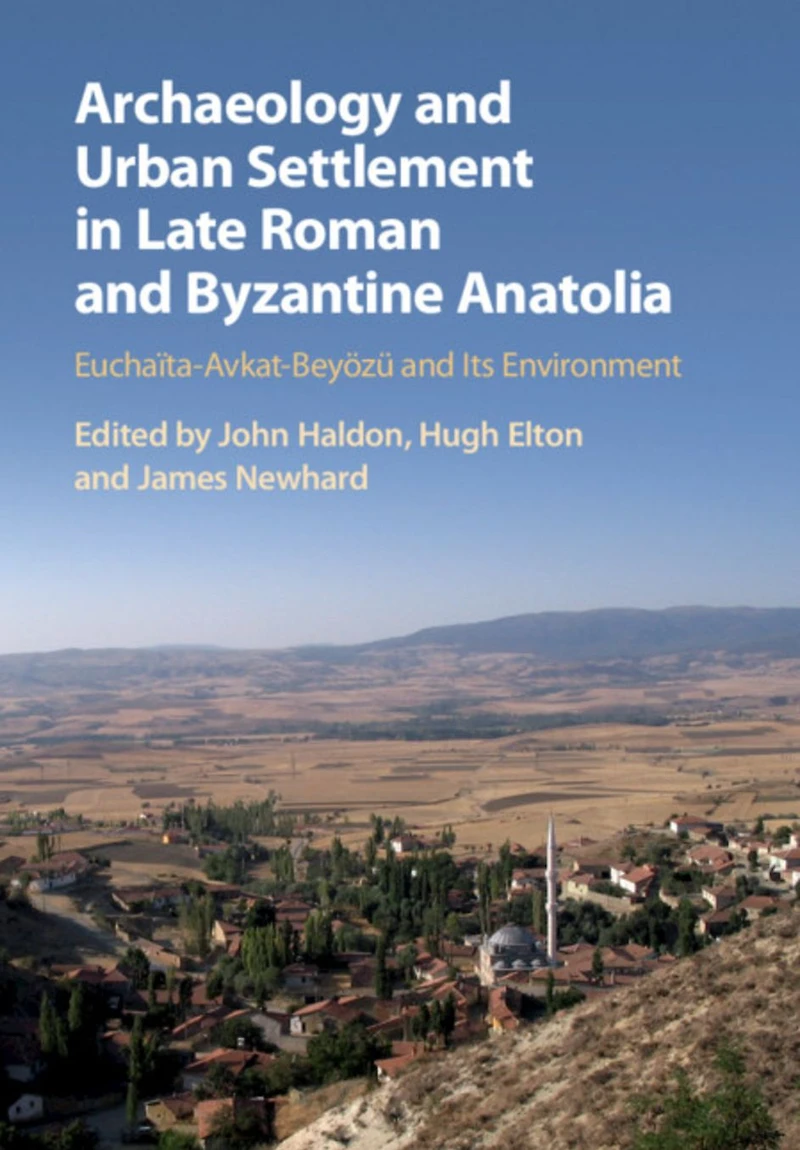 Archaeology and Urban Settlement Late Roman Byzantine Anatolia: Euchaïta-Avkat-Beyözü its Environment