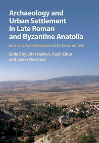 Archaeology and Urban Settlement Late Roman Byzantine Anatolia: Euchaïta-Avkat-Beyözü its Environment