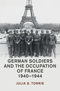 German Soldiers and the Occupation of France, 1940-1944