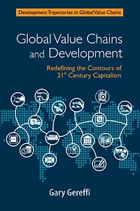 Global Value Chains and Development: Redefining the Contours of 21st Century Capitalism