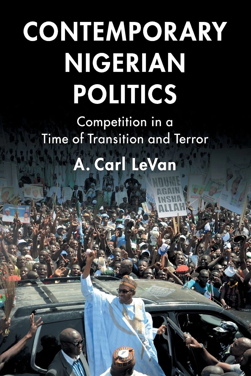 Contemporary Nigerian Politics: Competition a Time of Transition and Terror