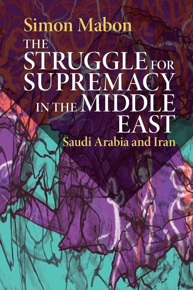 the Struggle for Supremacy Middle East: Saudi Arabia and Iran
