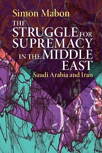 the Struggle for Supremacy Middle East: Saudi Arabia and Iran