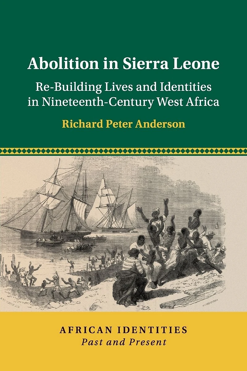 Abolition Sierra Leone: Re-Building Lives and Identities Nineteenth-Century West Africa