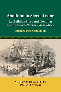 Abolition Sierra Leone: Re-Building Lives and Identities Nineteenth-Century West Africa