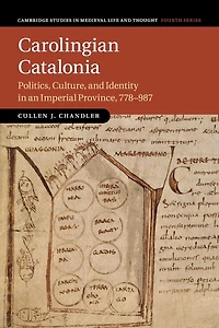 Carolingian Catalonia: Politics, Culture, and Identity an Imperial Province, 778-987