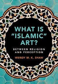 What is 'Islamic' Art?: Between Religion and Perception