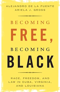 Becoming Free, Black: Race, Freedom, and Law Cuba, Virginia, Louisiana