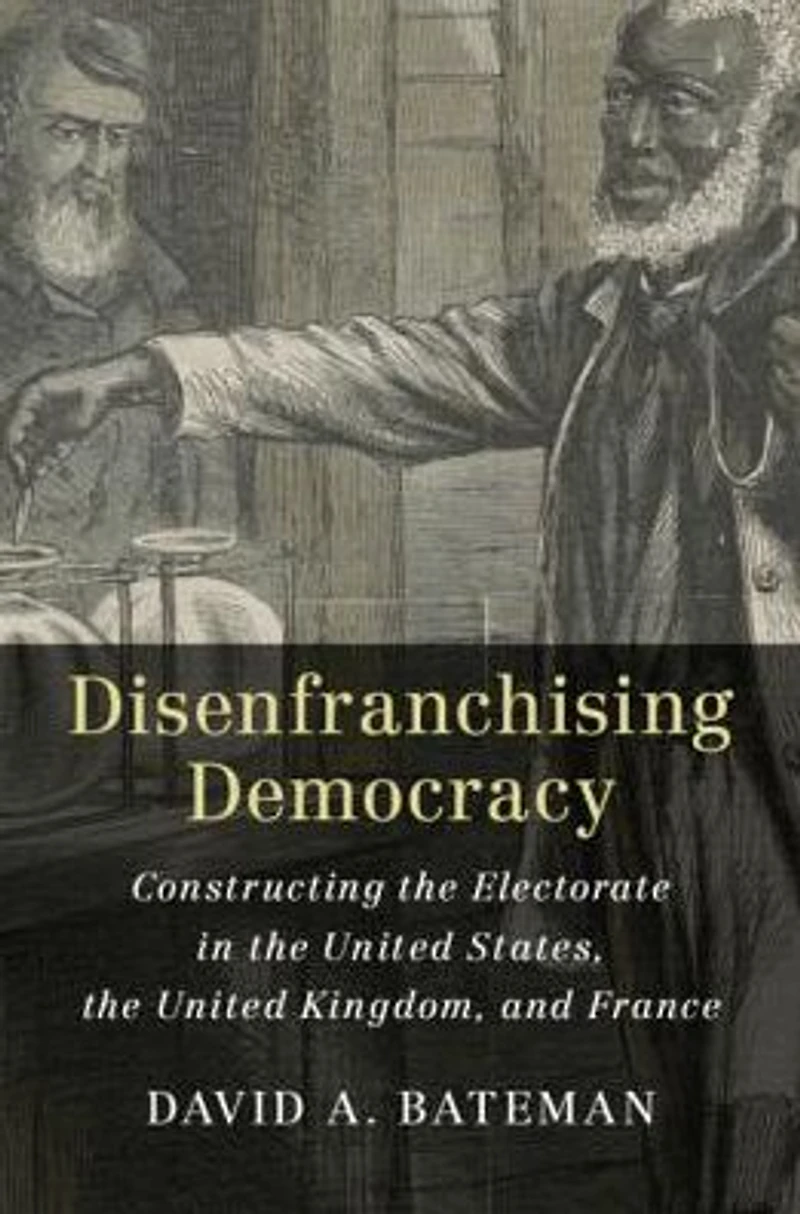 Disenfranchising Democracy: Constructing the Electorate United States, Kingdom, and France