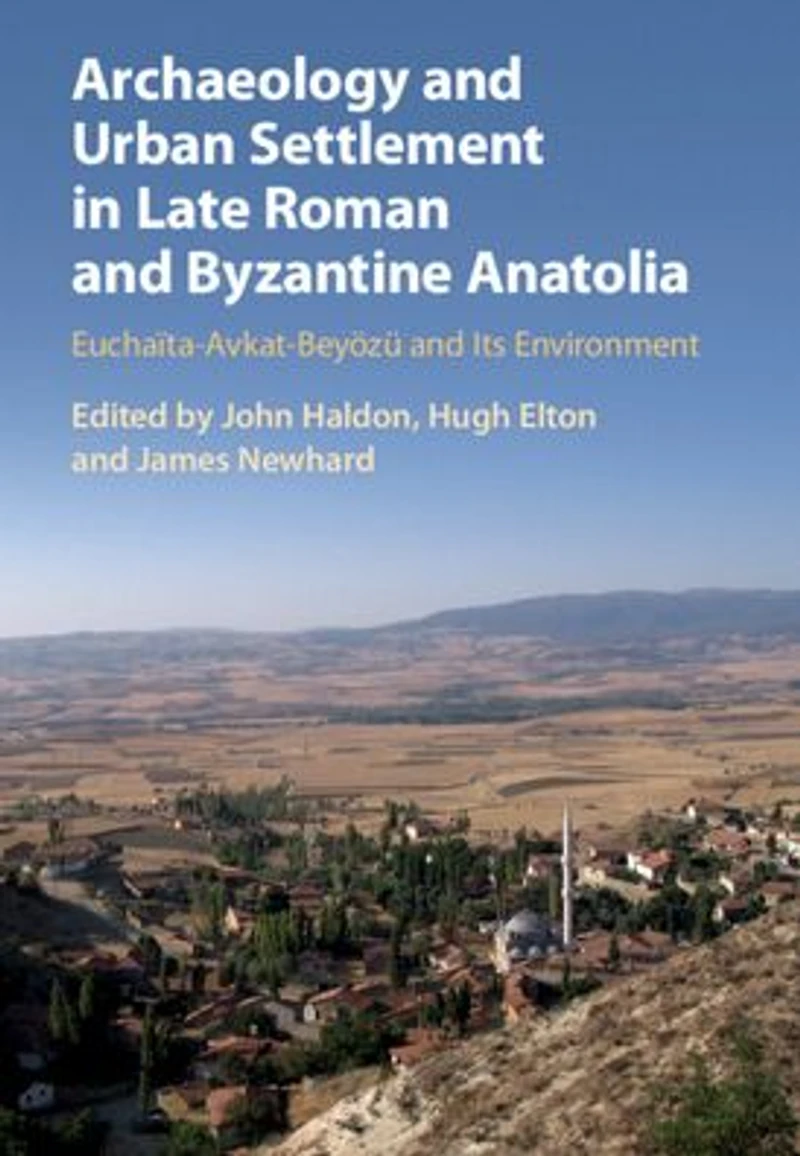 Archaeology and Urban Settlement Late Roman Byzantine Anatolia: Euchaïta-Avkat-Beyözü its Environment