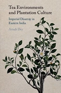 Tea Environments and Plantation Culture: Imperial Disarray Eastern India