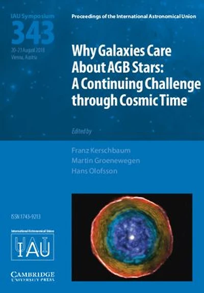Why Galaxies Care about AGB Stars (IAU S343): A Continuing Challenge through Cosmic Time