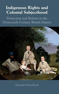 Indigenous Rights and Colonial Subjecthood: Protection Reform the Nineteenth-Century British Empire