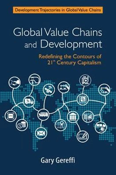 Global Value Chains and Development: Redefining the Contours of 21st Century Capitalism