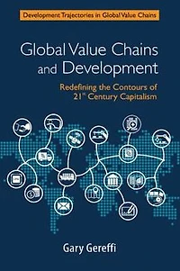 Global Value Chains and Development: Redefining the Contours of 21st Century Capitalism