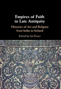 Empires of Faith Late Antiquity: Histories Art and Religion from India to Ireland