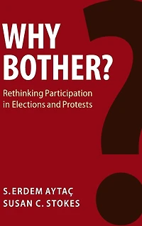 Why Bother?: Rethinking Participation Elections and Protests
