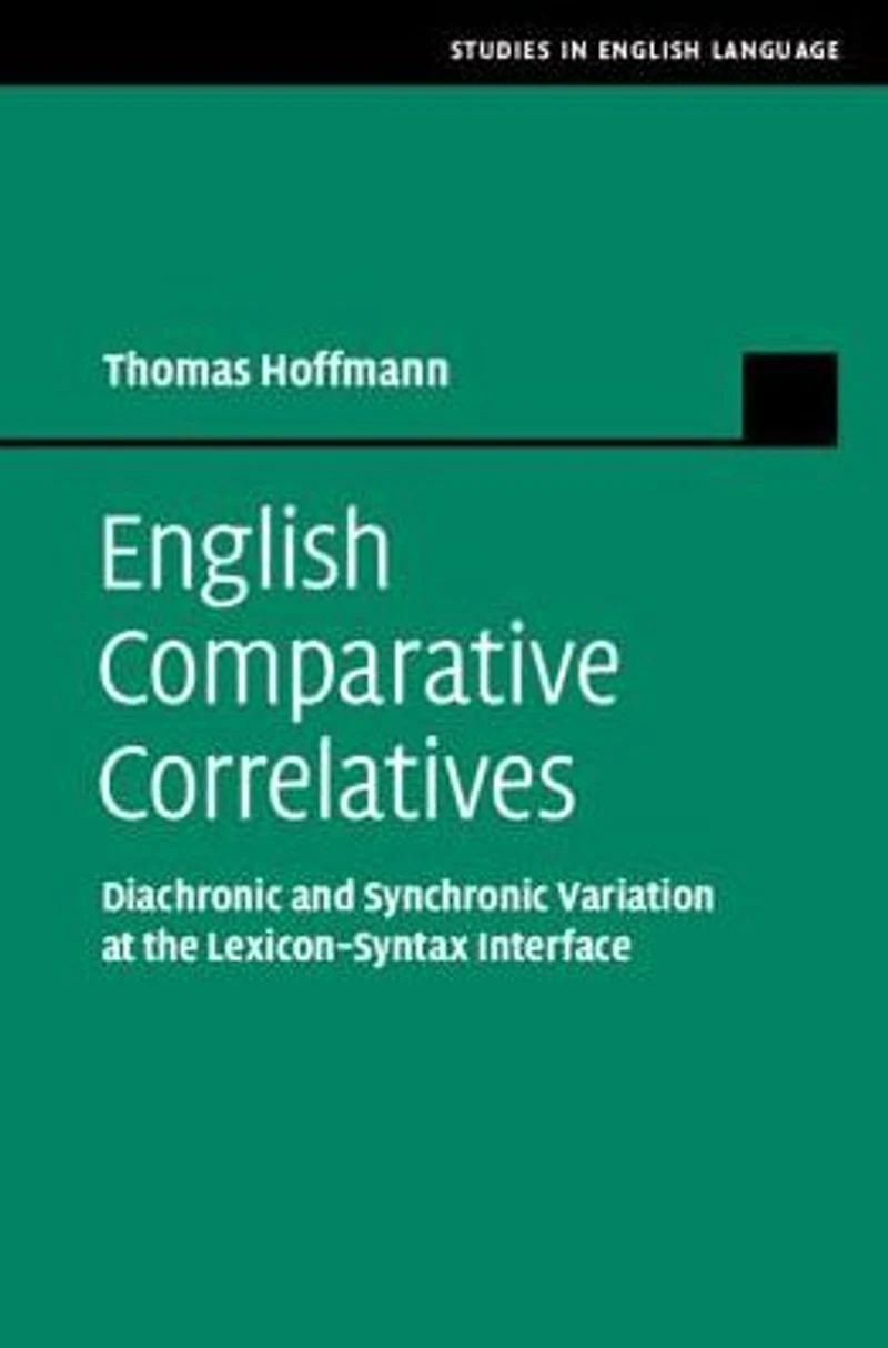 English Comparative Correlatives: Diachronic and Synchronic Variation at the Lexicon-Syntax Interface