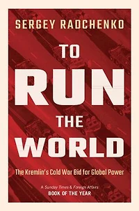 To Run The World: Kremlin's Cold War Bid for Global Power