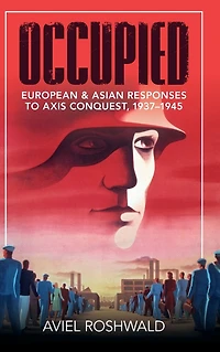 Occupied: European and Asian Responses to Axis Conquest, 1937-1945