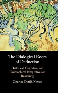 The Dialogical Roots of Deduction: Historical, Cognitive, and Philosophical Perspectives on Reasoning