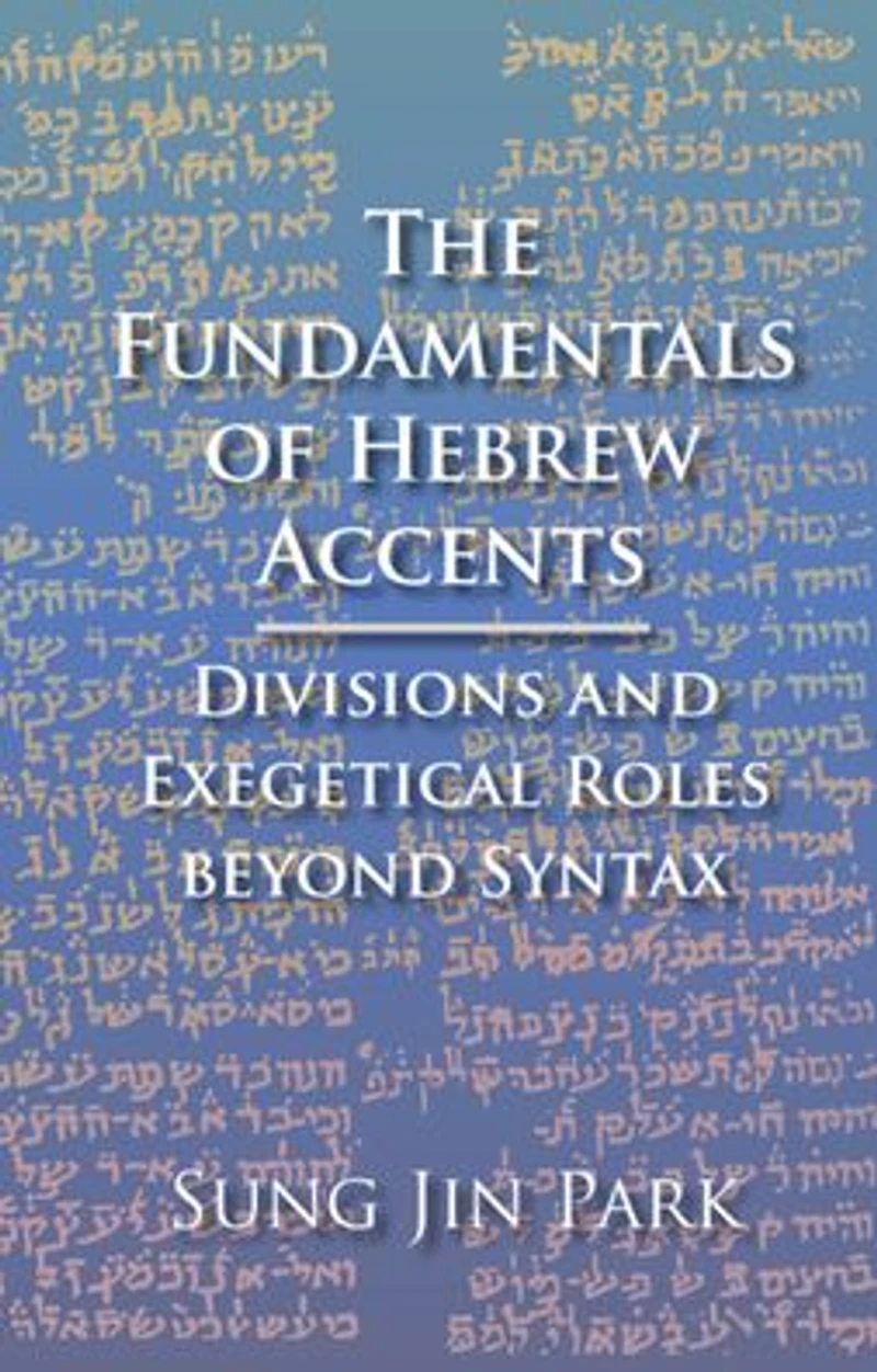 The Fundamentals of Hebrew Accents: Divisions and Exegetical Roles beyond Syntax