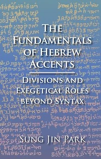 The Fundamentals of Hebrew Accents: Divisions and Exegetical Roles beyond Syntax