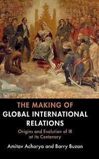The Making of Global International Relations: Origins and Evolution IR at its Centenary