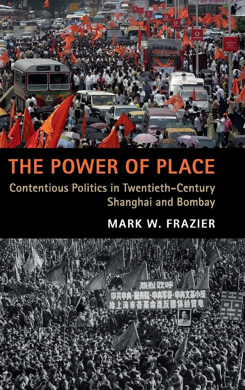 The Power of Place: Contentious Politics Twentieth-Century Shanghai and Bombay