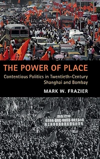 The Power of Place: Contentious Politics Twentieth-Century Shanghai and Bombay