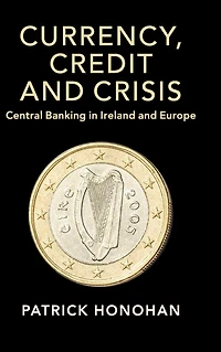 Currency, Credit and Crisis: Central Banking Ireland Europe