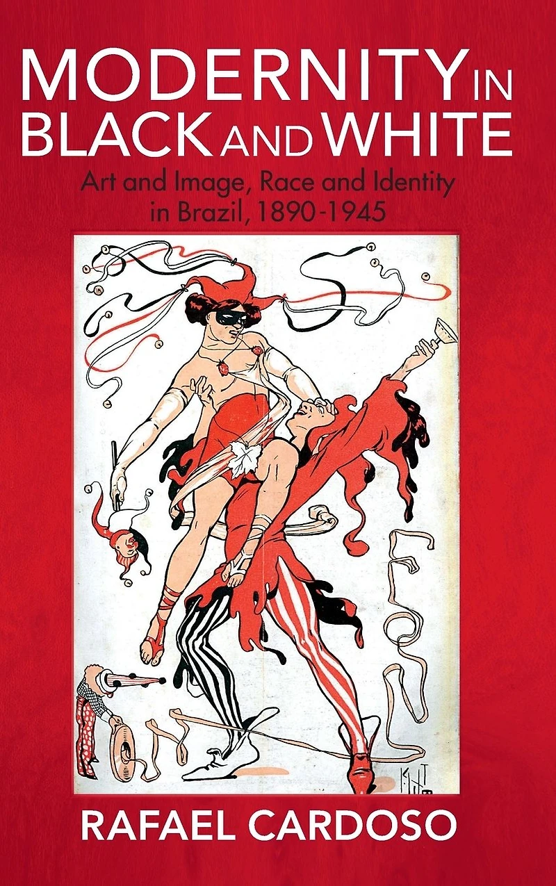 Modernity Black and White: Art Image, Race Identity Brazil, 1890-1945