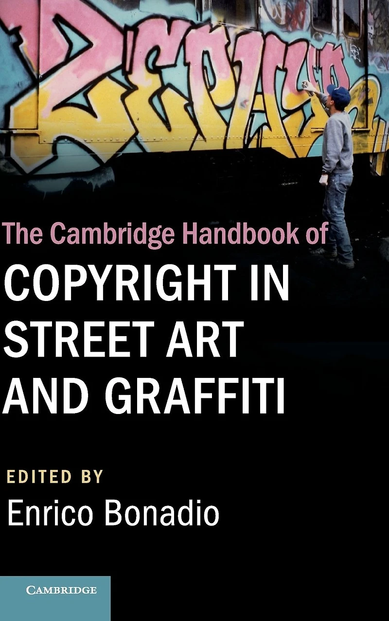 The Cambridge Handbook of Copyright Street Art and Graffiti
