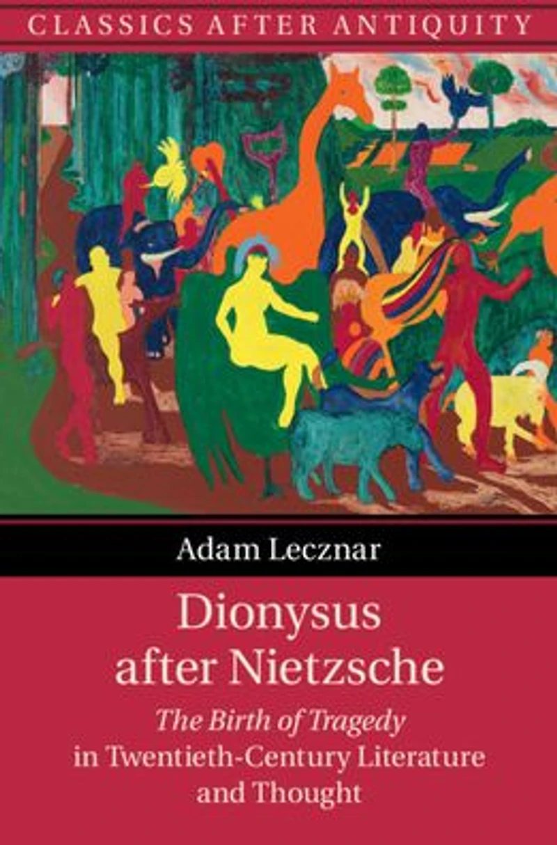 Dionysus after Nietzsche: The Birth of Tragedy Twentieth-Century Literature and Thought