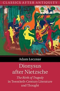 Dionysus after Nietzsche: The Birth of Tragedy Twentieth-Century Literature and Thought