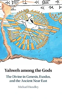 Yahweh among the Gods: The Divine in Genesis, Exodus, and the Ancient Near East