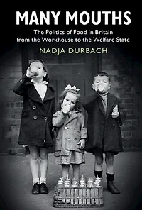 Many Mouths: the Politics of Food Britain from Workhouse to Welfare State