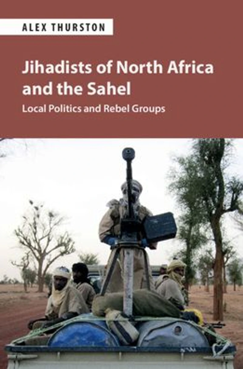 Jihadists of North Africa and the Sahel: Local Politics Rebel Groups