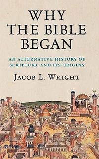 Why the Bible Began: An Alternative History of Scripture and its Origins