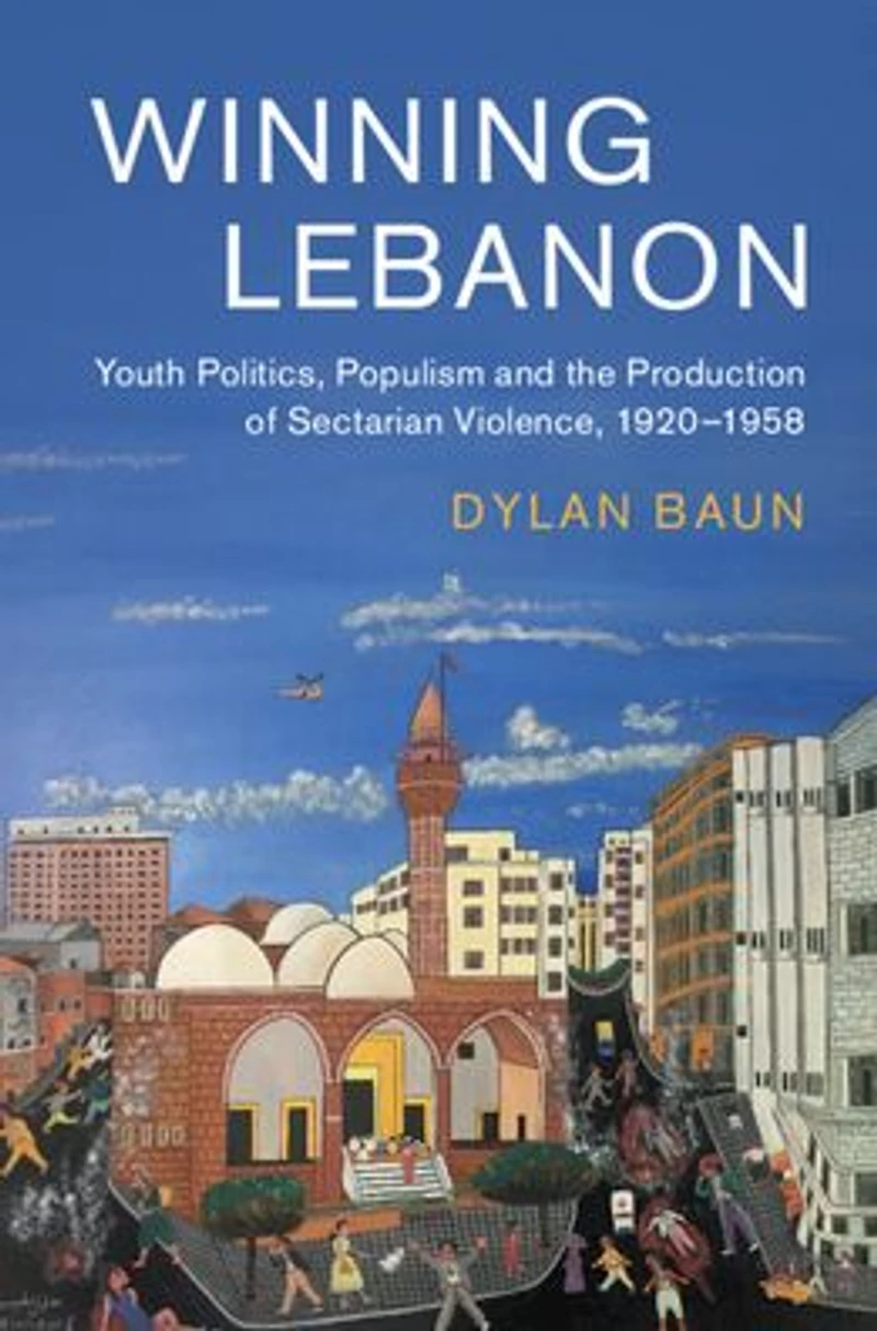 Winning Lebanon: Youth Politics, Populism, and the Production of Sectarian Violence, 1920-1958