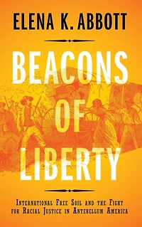 Beacons of Liberty: International Free Soil and the Fight for Racial Justice Antebellum America