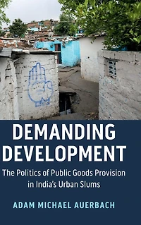Demanding Development: The Politics of Public Goods Provision India's Urban Slums