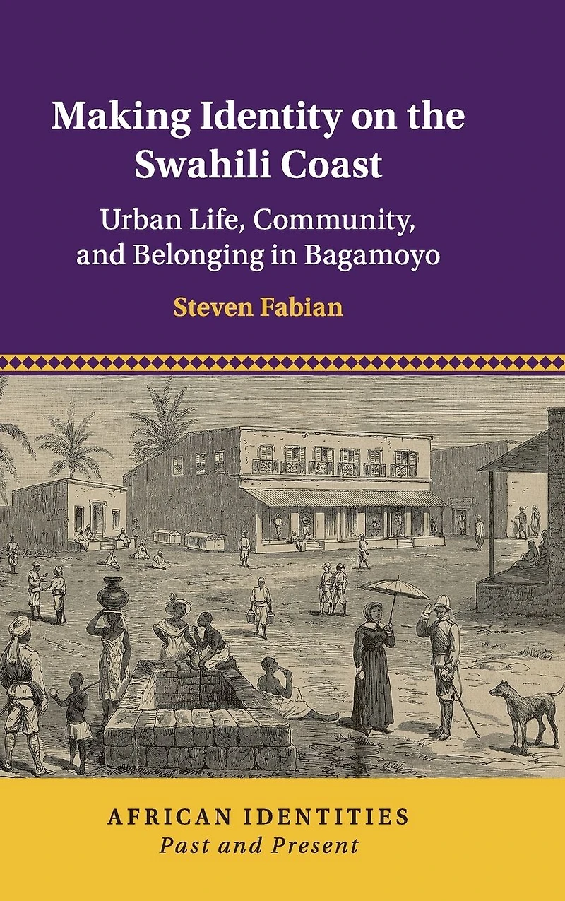 Making Identity on the Swahili Coast: Urban Life, Community, and Belonging Bagamoyo