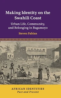 Making Identity on the Swahili Coast: Urban Life, Community, and Belonging Bagamoyo