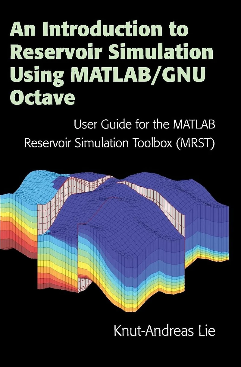 An Introduction to Reservoir Simulation Using MATLAB/GNU Octave: User Guide for the MATLAB Toolbox (MRST)
